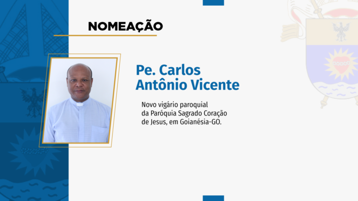 nomeacao-pe-carlos-antonio-vicente-paroquia-sagrado-coracao-de-jesus-goianesia-diocese-de-uruacu-go